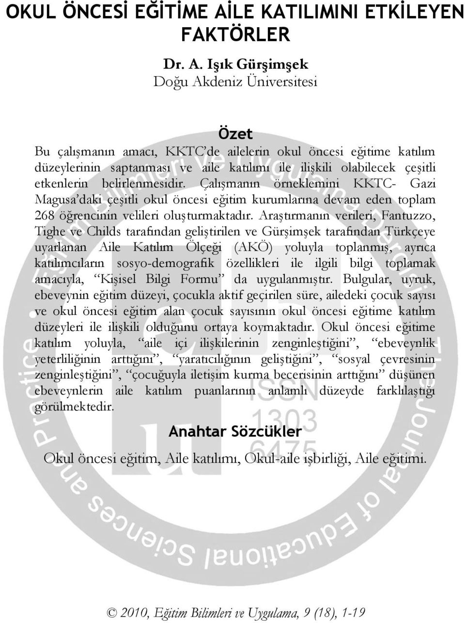 Işık Gürşimşek Doğu Akdeniz Üniversitesi Özet Bu çalışmanın amacı, KKTC de ailelerin okul öncesi eğitime katılım düzeylerinin saptanması ve aile katılımı ile ilişkili olabilecek çeşitli etkenlerin