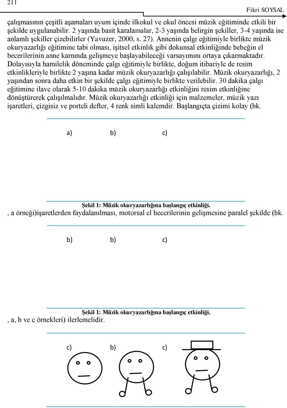 Annenin çalgı eğitimiyle birlikte müzik okuryazarlığı eğitimine tabi olması, işitsel etkinlik gibi dokunsal etkinliğinde bebeğin el becerilerinin anne karnında gelişmeye başlayabileceği varsayımını