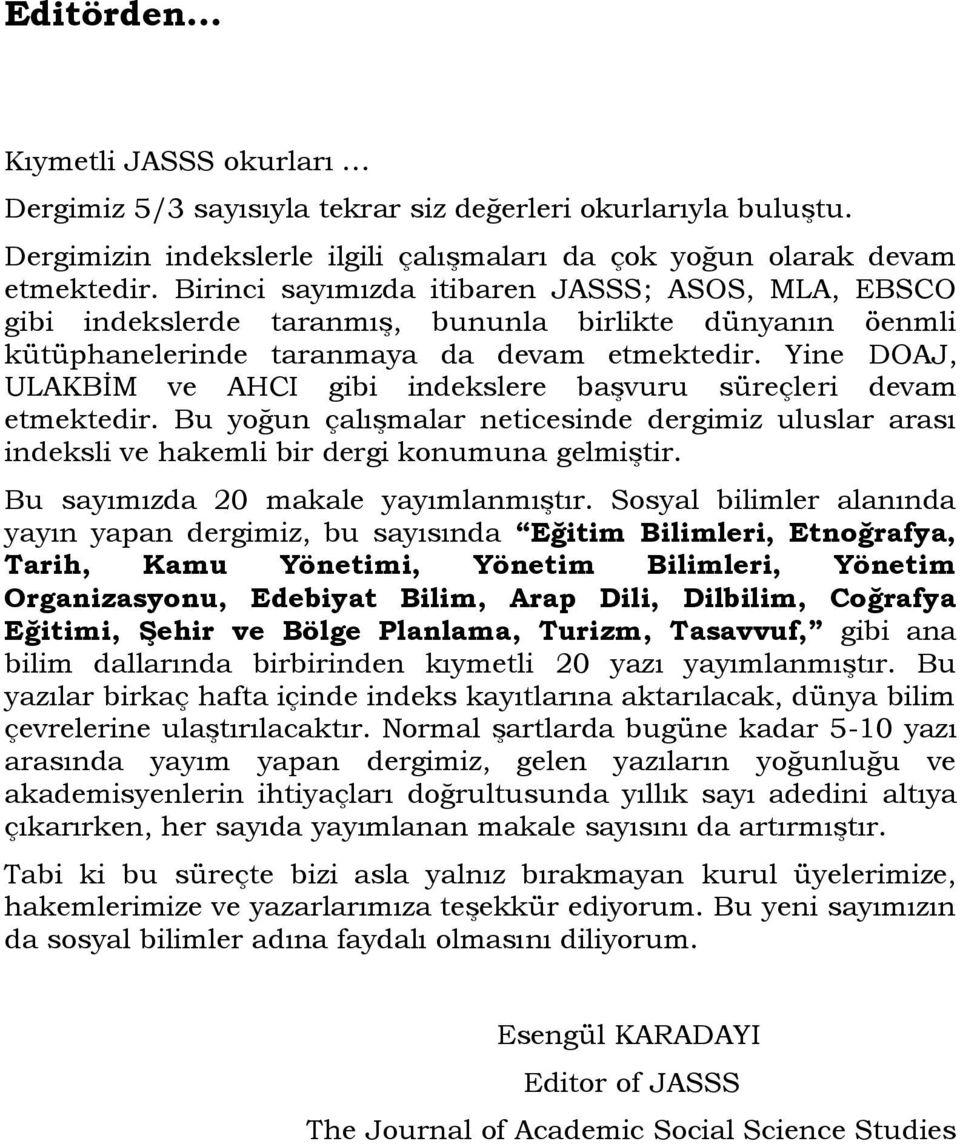 Yine DOAJ, ULAKBĠM ve AHCI gibi indekslere baģvuru süreçleri devam etmektedir. Bu yoğun çalıģmalar neticesinde dergimiz uluslar arası indeksli ve hakemli bir dergi konumuna gelmiģtir.