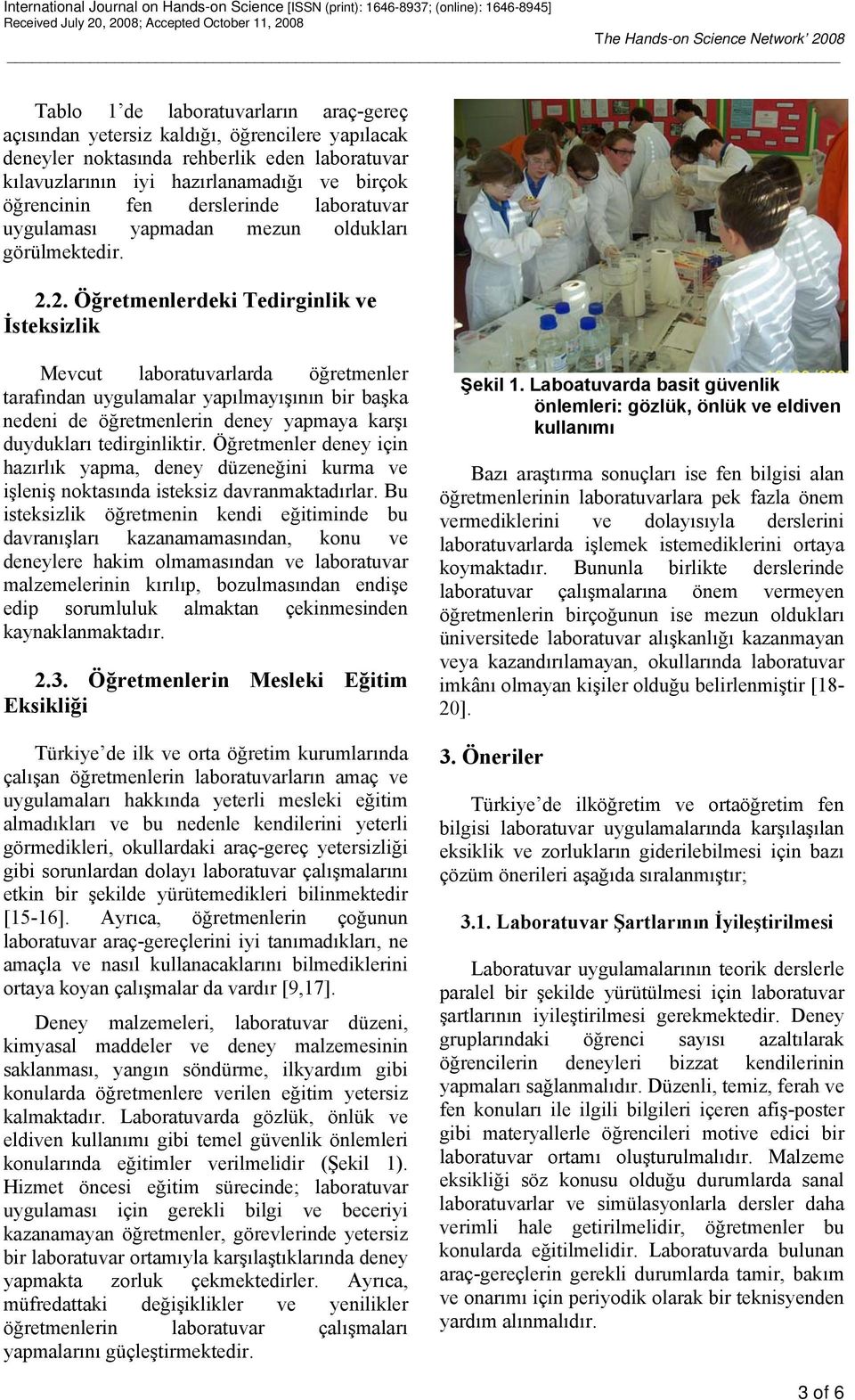 2. Öğretmenlerdeki Tedirginlik ve İsteksizlik Mevcut laboratuvarlarda öğretmenler tarafından uygulamalar yapılmayışının bir başka nedeni de öğretmenlerin deney yapmaya karşı duydukları tedirginliktir.