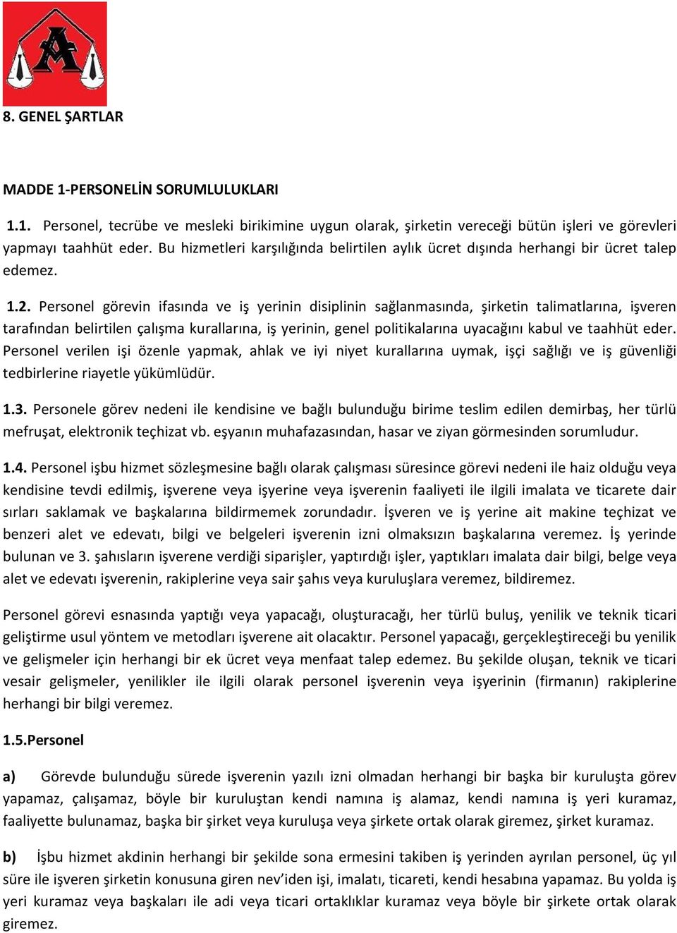 Personel görevin ifasında ve iş yerinin disiplinin sağlanmasında, şirketin talimatlarına, işveren tarafından belirtilen çalışma kurallarına, iş yerinin, genel politikalarına uyacağını kabul ve