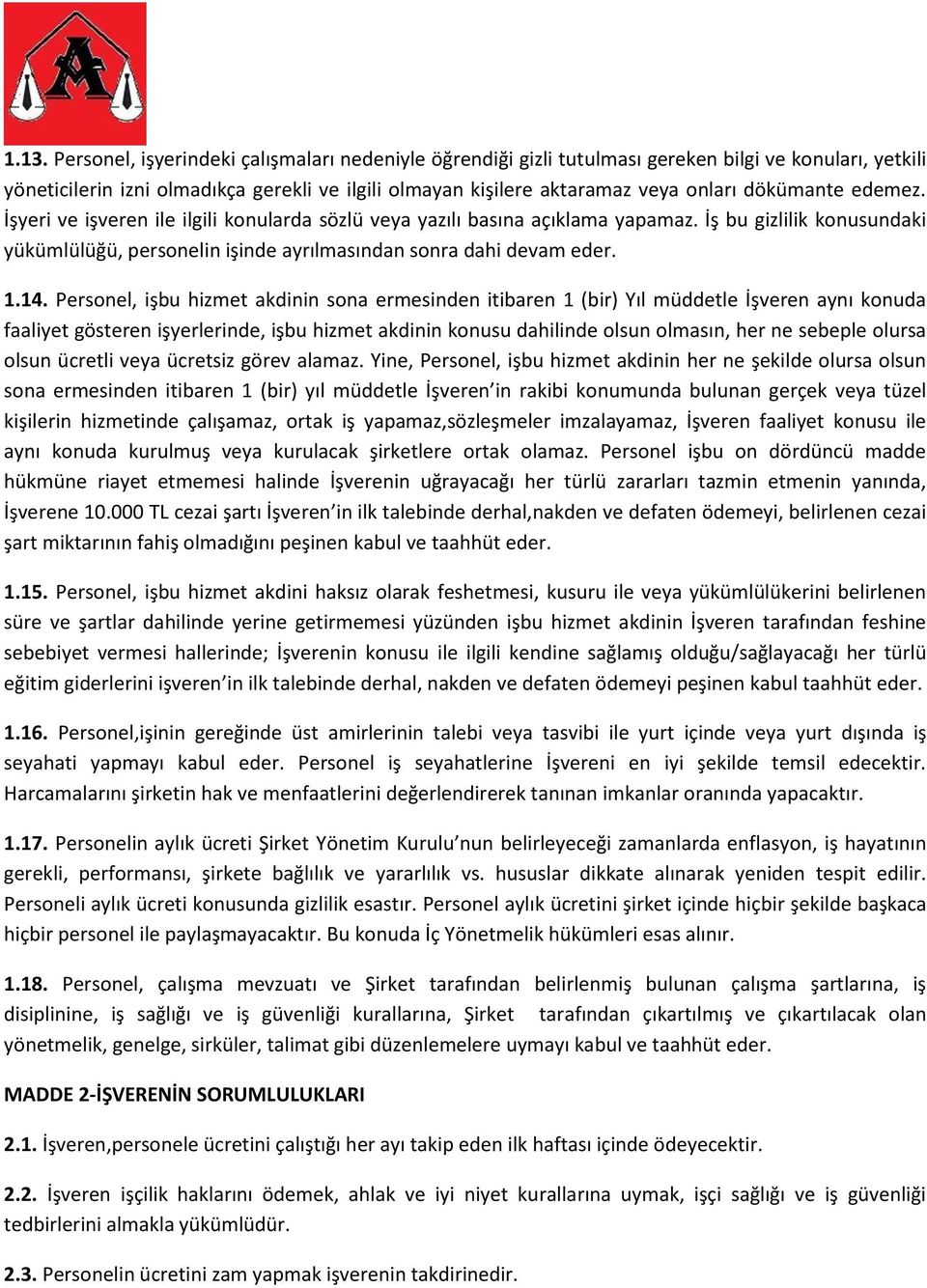 Personel, işbu hizmet akdinin sona ermesinden itibaren 1 (bir) Yıl müddetle İşveren aynı konuda faaliyet gösteren işyerlerinde, işbu hizmet akdinin konusu dahilinde olsun olmasın, her ne sebeple