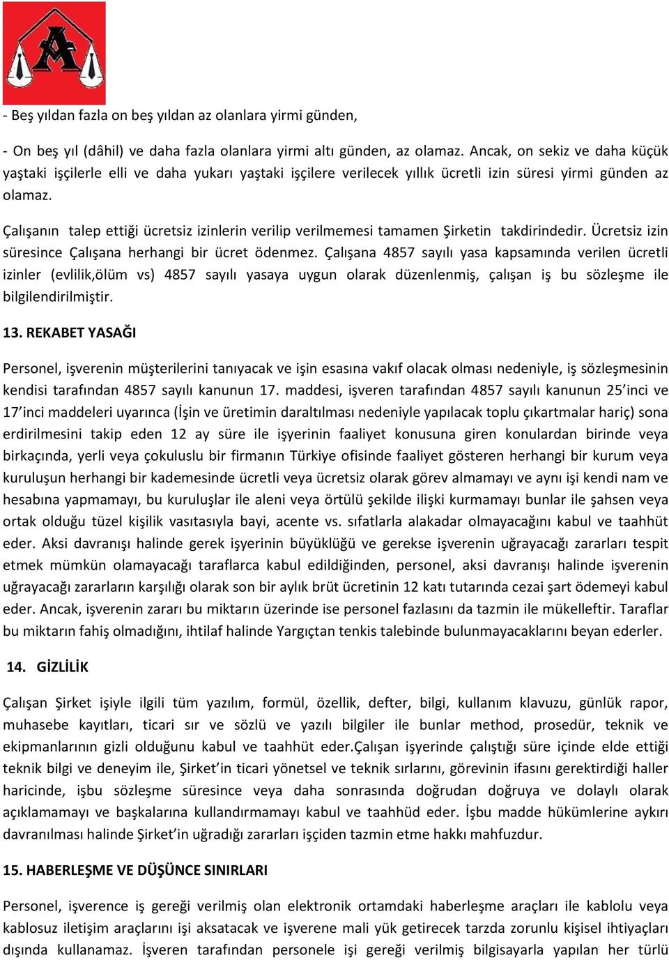 Çalışanın talep ettiği ücretsiz izinlerin verilip verilmemesi tamamen Şirketin takdirindedir. Ücretsiz izin süresince Çalışana herhangi bir ücret ödenmez.