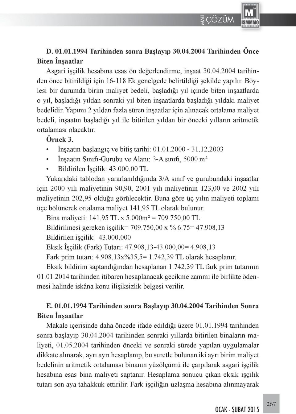 Yapımı 2 yıldan fazla süren inşaatlar için alınacak ortalama maliyet bedeli, inşaatın başladığı yıl ile bitirilen yıldan bir önceki yılların aritmetik ortalaması olacaktır. Örnek 3.