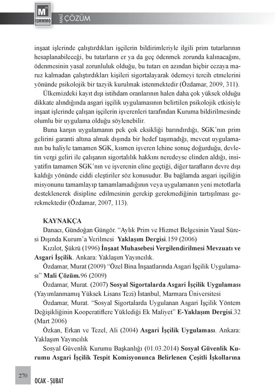 Ülkemizdeki kayıt dışı istihdam oranlarının halen daha çok yüksek olduğu dikkate alındığın da asgari işçilik uygulamasının belirtilen psikolojik etkisiyle inşaat işlerinde çalışan işçilerin