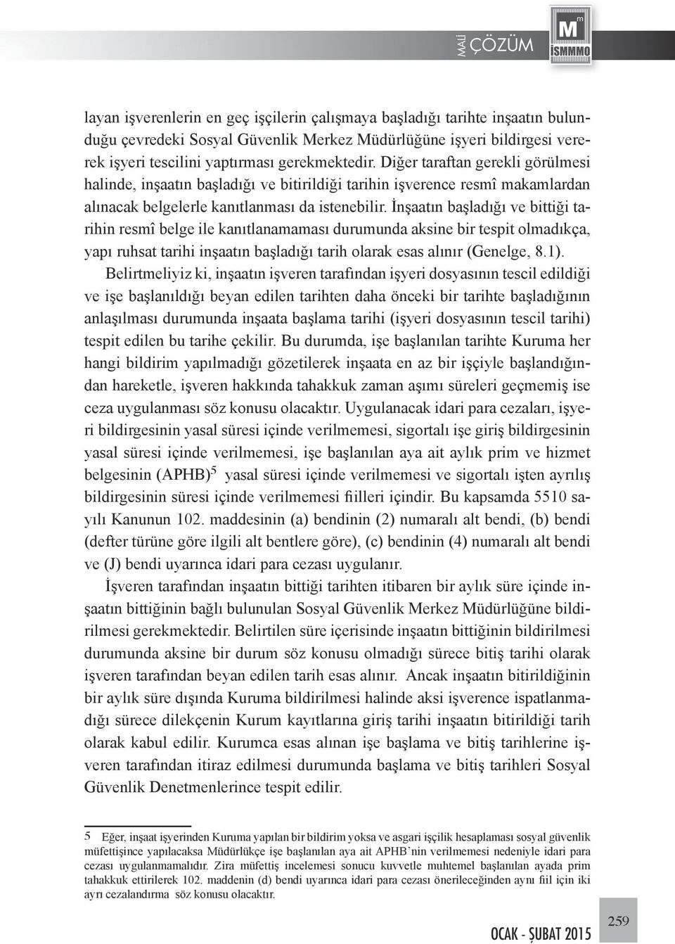 İnşaatın başladığı ve bittiği tarihin resmî belge ile kanıtlanamaması durumunda aksine bir tespit olmadıkça, yapı ruhsat tarihi inşaatın başladığı tarih olarak esas alınır (Genelge, 8.1).