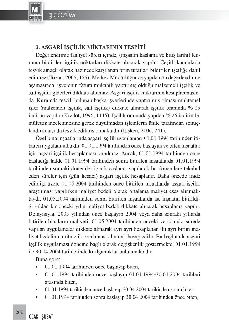 Merkez Müdürlüğünce yapılan ön değerlendirme aşamasında, iş verenin fatura mukabili yaptırmış olduğu malzemeli işçilik ve salt işçilik giderleri dikkate alınmaz.