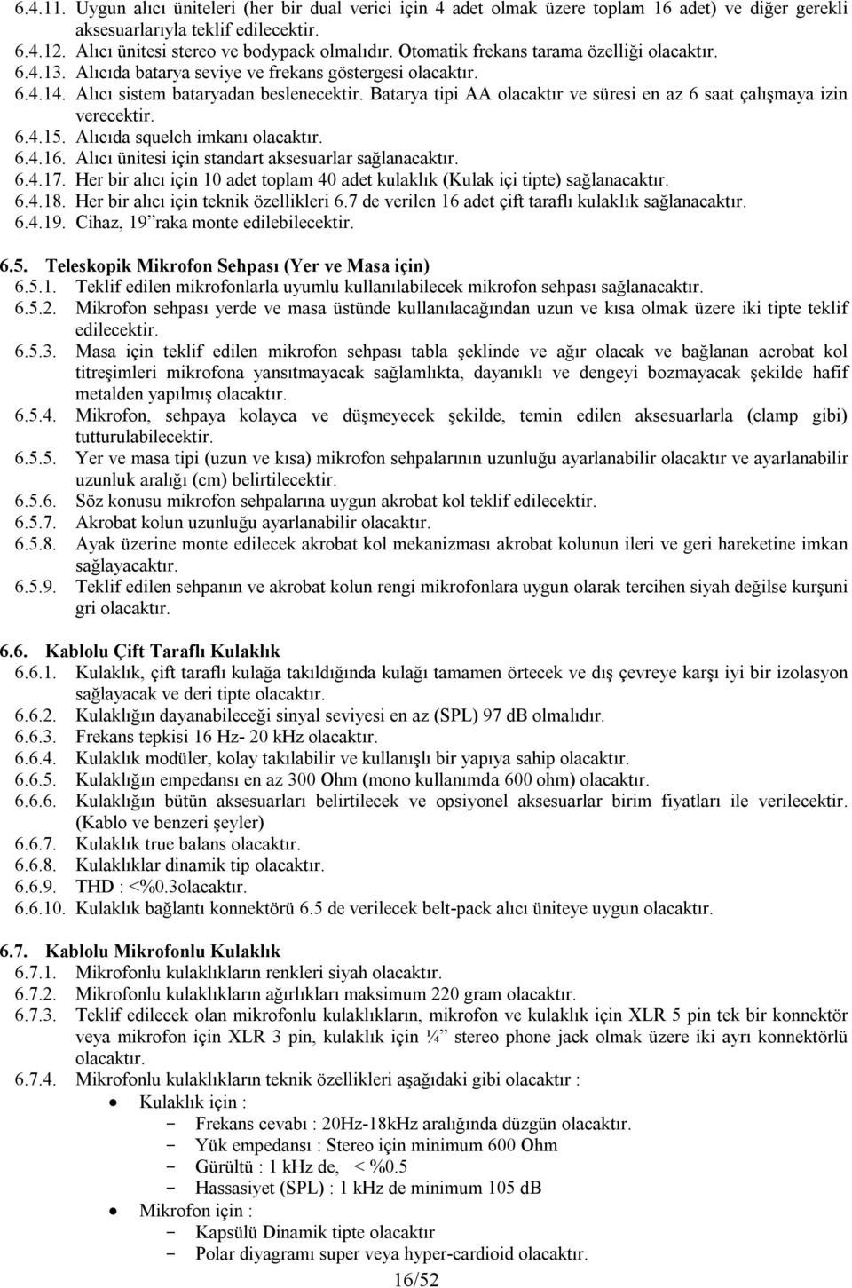 Batarya tipi AA olacaktır ve süresi en az 6 saat çalışmaya izin verecektir. 6.4.15. Alıcıda squelch imkanı olacaktır. 6.4.16. Alıcı ünitesi için standart aksesuarlar sağlanacaktır. 6.4.17.