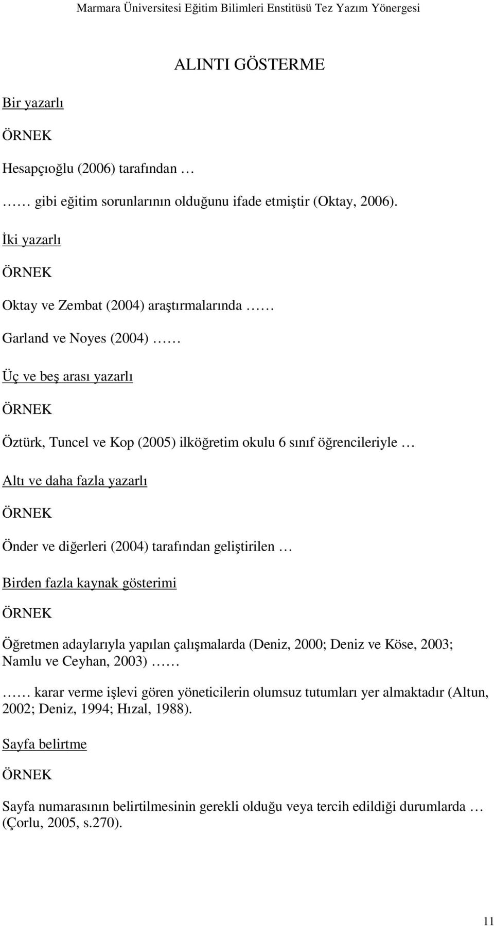 daha fazla yazarlı ÖRNEK Önder ve diğerleri (2004) tarafından geliştirilen Birden fazla kaynak gösterimi ÖRNEK Öğretmen adaylarıyla yapılan çalışmalarda (Deniz, 2000; Deniz ve Köse, 2003;