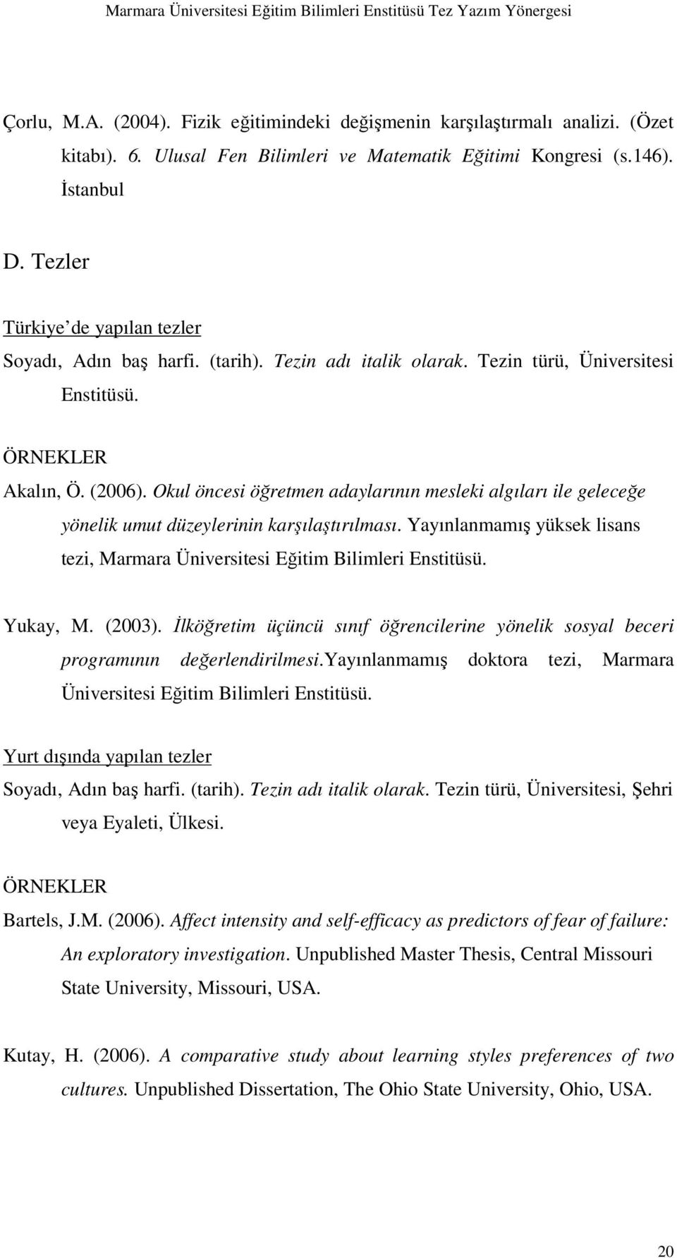 Okul öncesi öğretmen adaylarının mesleki algıları ile geleceğe yönelik umut düzeylerinin karşılaştırılması. Yayınlanmamış yüksek lisans tezi, Marmara Üniversitesi Eğitim Bilimleri Enstitüsü. Yukay, M.