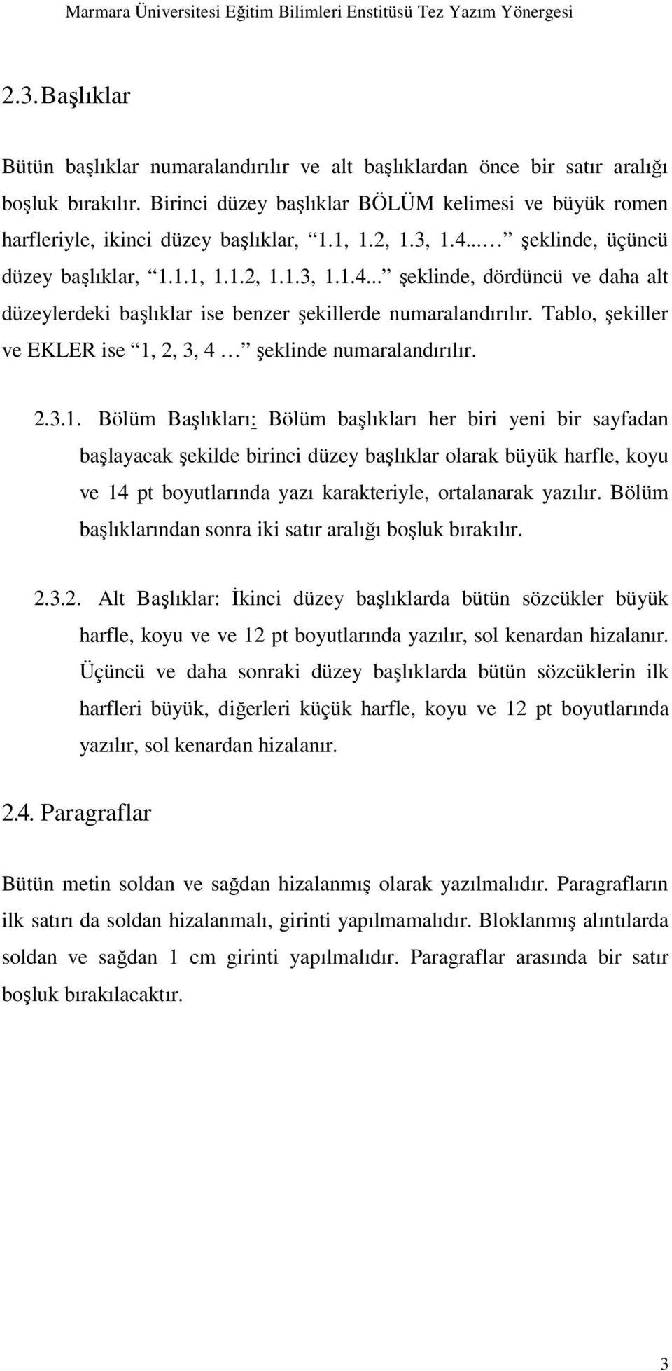 .. şeklinde, üçüncü düzey başlıklar, 1.1.1, 1.1.2, 1.1.3, 1.1.4... şeklinde, dördüncü ve daha alt düzeylerdeki başlıklar ise benzer şekillerde numaralandırılır.