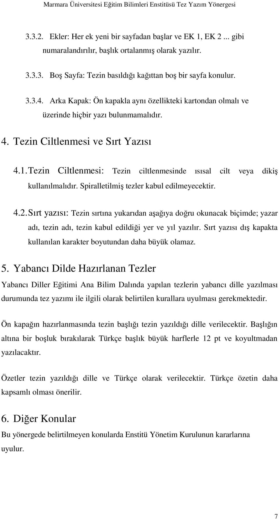 Tezin Ciltlenmesi: Tezin ciltlenmesinde ısısal cilt veya dikiş kullanılmalıdır. Spiralletilmiş tezler kabul edilmeyecektir. 4.2.