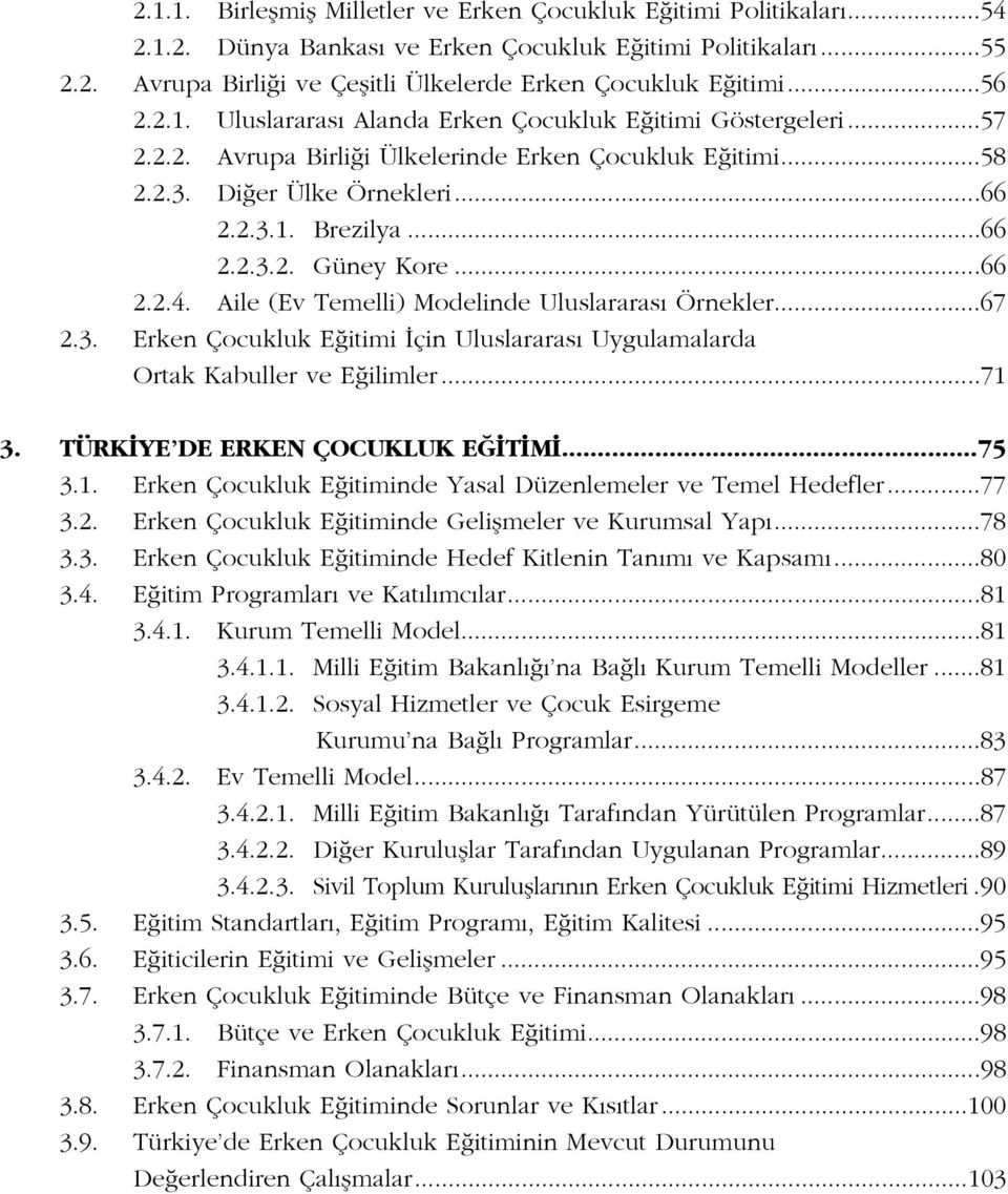 ..66 2.2.4. Aile (Ev Temelli) Modelinde Uluslararas Örnekler...67 2.3. Erken Çocukluk E itimi çin Uluslararas Uygulamalarda Ortak Kabuller ve E ilimler...71 3. TÜRK YE DE ERKEN ÇOCUKLUK E T M...75 3.