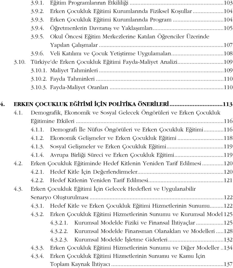 ..109 3.10.1. Maliyet Tahminleri...109 3.10.2. Fayda Tahminleri...110 3.10.3. Fayda-Maliyet Oranlar...110 4. ERKEN ÇOCUKLUK E T M Ç N POL T KA ÖNER LER...113 4.1. Demografik, Ekonomik ve Sosyal Gelecek Öngörüleri ve Erken Çocukluk E itimine Etkileri.