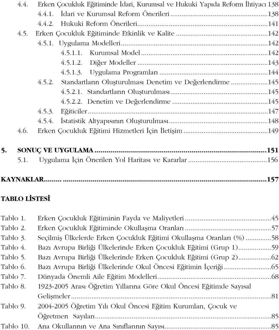 ..145 4.5.2.1. Standartlar n Oluflturulmas...145 4.5.2.2. Denetim ve De erlendirme...145 4.5.3. E iticiler...147 4.5.4. statistik Altyap s n n Oluflturulmas...148 4.6.