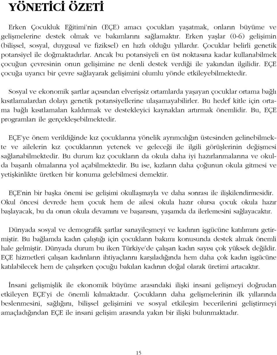 Ancak bu potansiyeli en üst noktas na kadar kullanabilmek çocu un çevresinin onun geliflimine ne denli destek verdi i ile yak ndan ilgilidir.