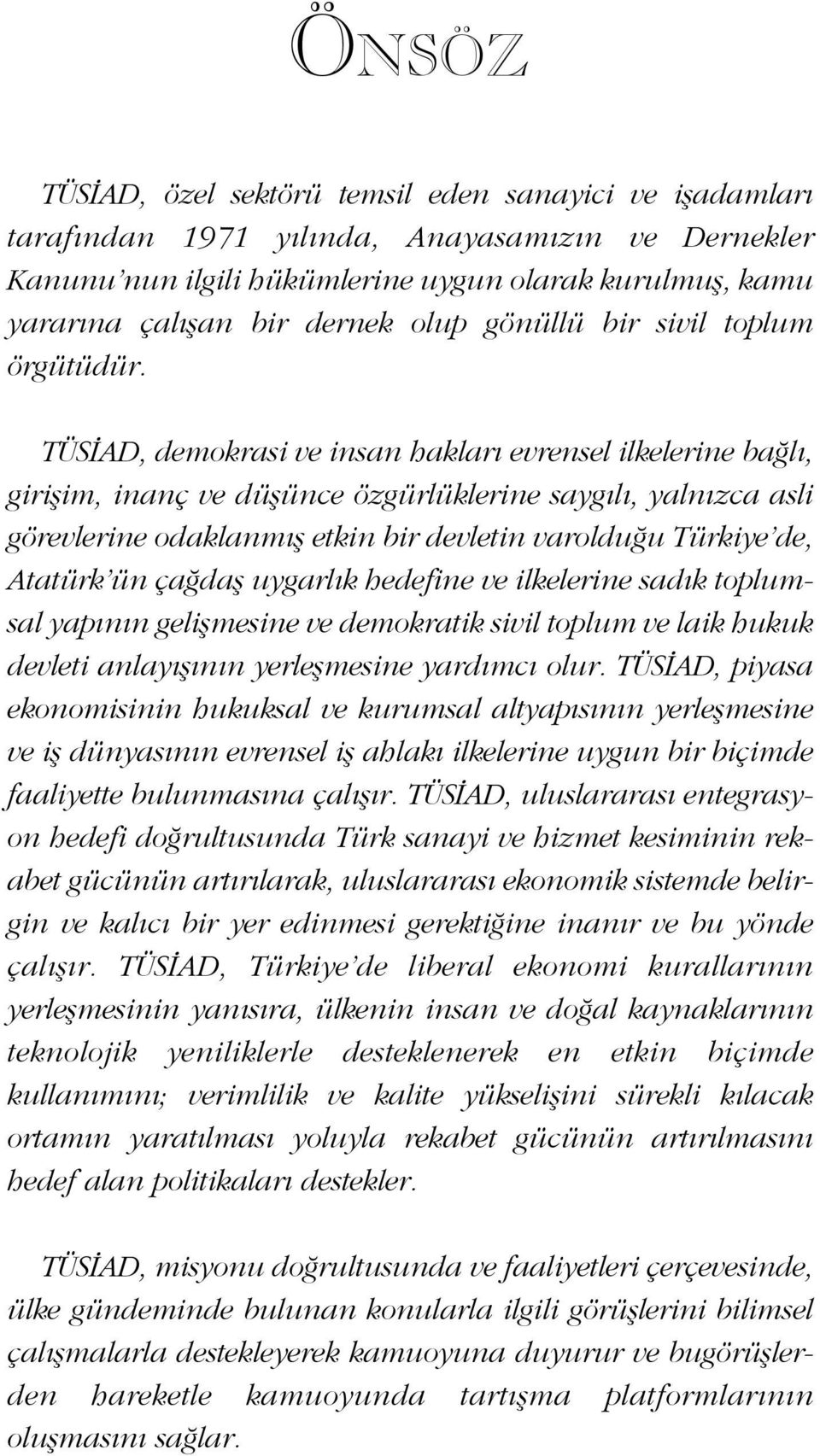 TÜS AD, demokrasi ve insan haklar evrensel ilkelerine ba l, giriflim, inanç ve düflünce özgürlüklerine sayg l, yaln zca asli görevlerine odaklanm fl etkin bir devletin varoldu u Türkiye de, Atatürk