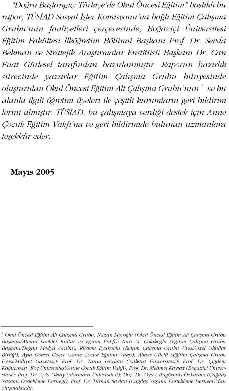 Raporun haz rl k sürecinde yazarlar E itim Çal flma Grubu bünyesinde oluflturulan Okul Öncesi E itim Alt Çal flma Grubu nun 1 ve bu alanla ilgili ö retim üyeleri ile çeflitli kurumlar n geri