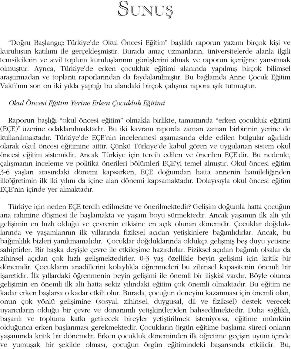 Ayr ca, Türkiye de erken çocukluk e itimi alan nda yap lm fl birçok bilimsel araflt rmadan ve toplant raporlar ndan da faydalan lm flt r.