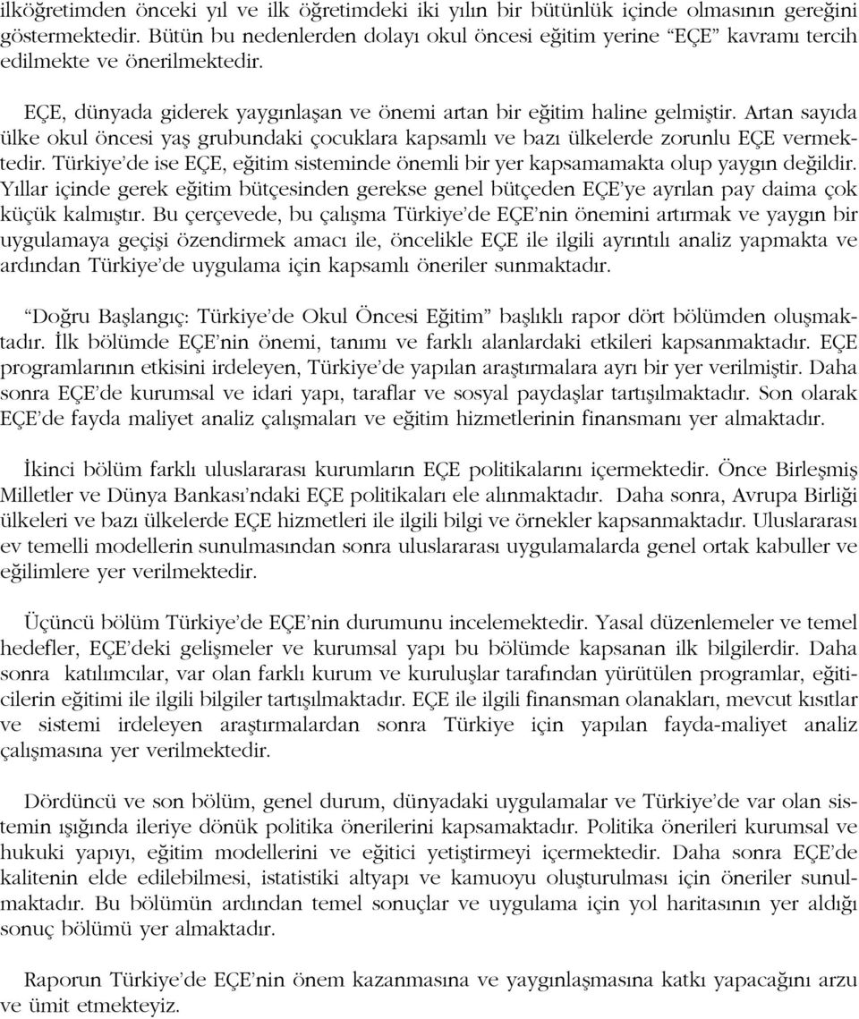 Artan say da ülke okul öncesi yafl grubundaki çocuklara kapsaml ve baz ülkelerde zorunlu EÇE vermektedir. Türkiye de ise EÇE, e itim sisteminde önemli bir yer kapsamamakta olup yayg n de ildir.