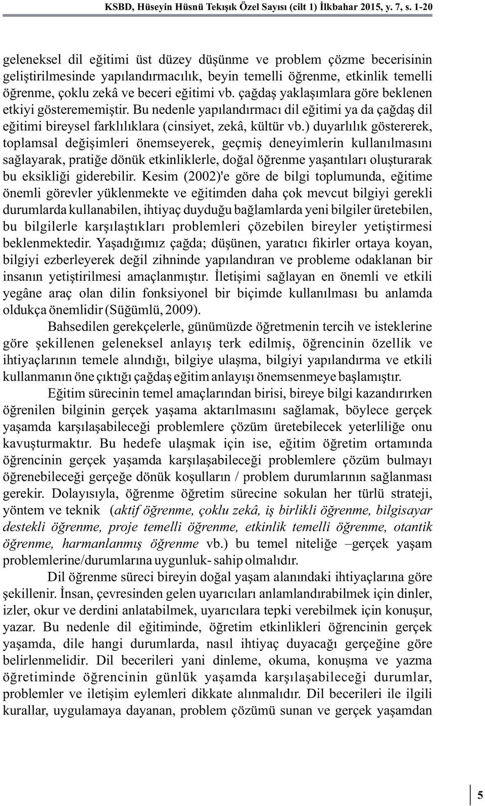 çağdaş yaklaşımlara göre beklenen etkiyi gösterememiştir. Bu nedenle yapılandırmacı dil eğitimi ya da çağdaş dil eğitimi bireysel farklılıklara (cinsiyet, zekâ, kültür vb.