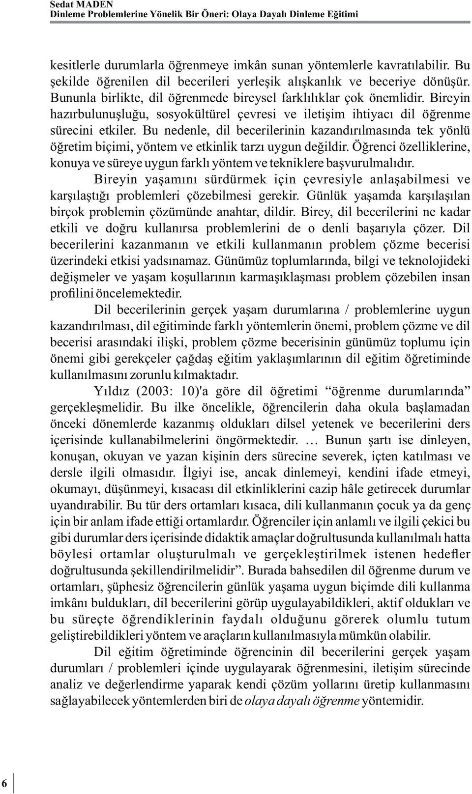 Bireyin hazırbulunuşluğu, sosyokültürel çevresi ve iletişim ihtiyacı dil öğrenme sürecini etkiler.