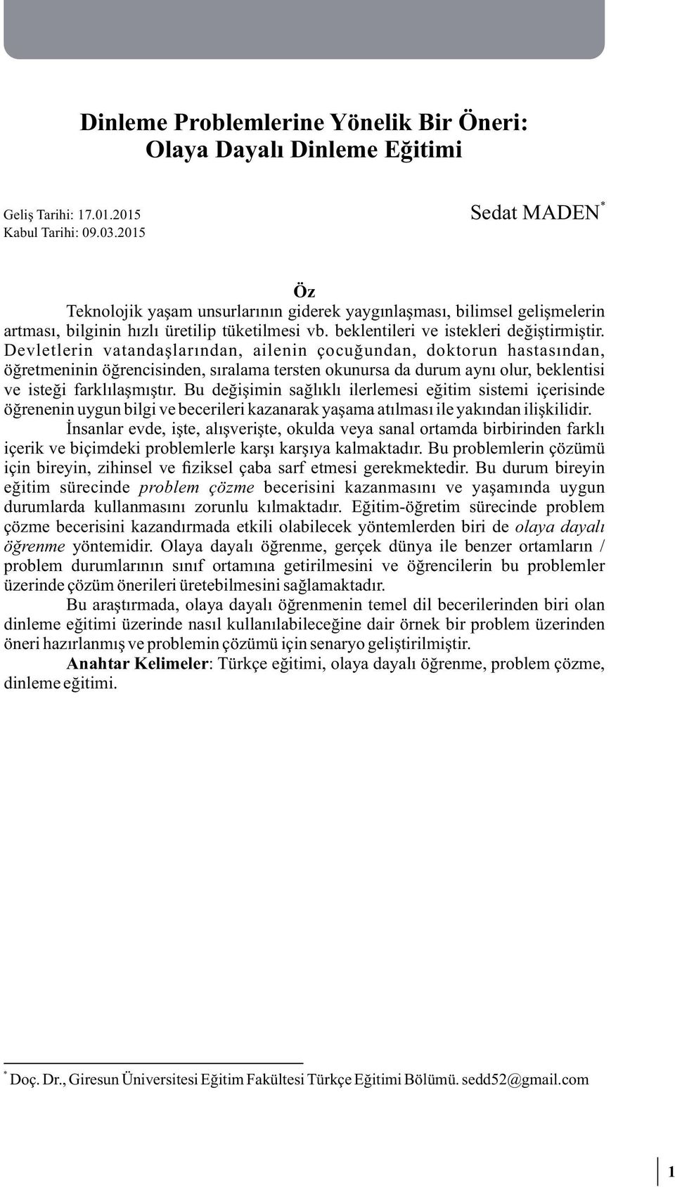 Devletlerin vatandaşlarından, ailenin çocuğundan, doktorun hastasından, öğretmeninin öğrencisinden, sıralama tersten okunursa da durum aynı olur, beklentisi ve isteği farklılaşmıştır.