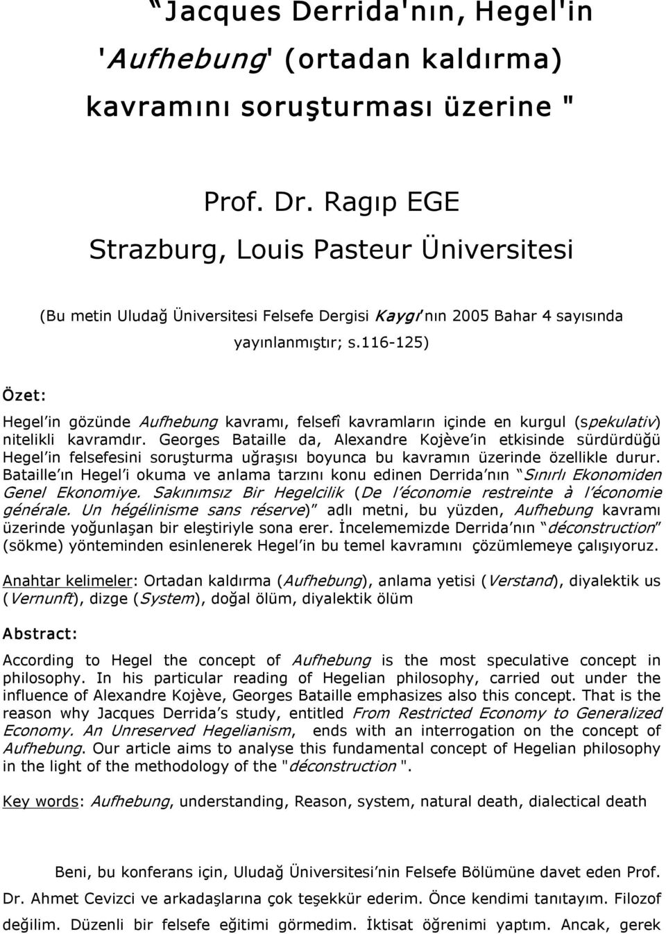 116 125) Özet: Hegel in gözünde Aufhebung kavramı, felsefî kavramların içinde en kurgul (spekulativ) nitelikli kavramdır.