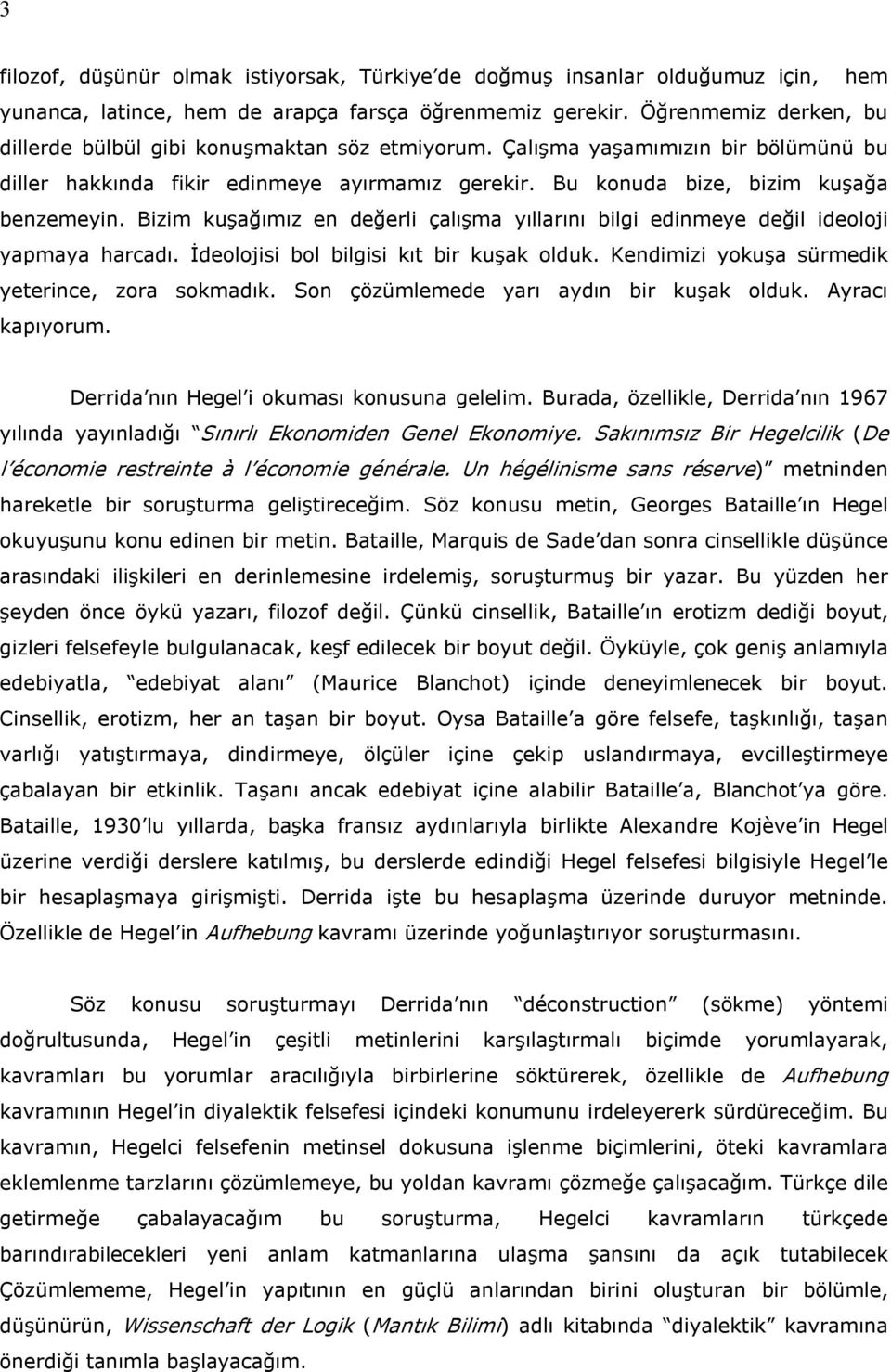 Bizim kuşağımız en değerli çalışma yıllarını bilgi edinmeye değil ideoloji yapmaya harcadı. İdeolojisi bol bilgisi kıt bir kuşak olduk. Kendimizi yokuşa sürmedik yeterince, zora sokmadık.