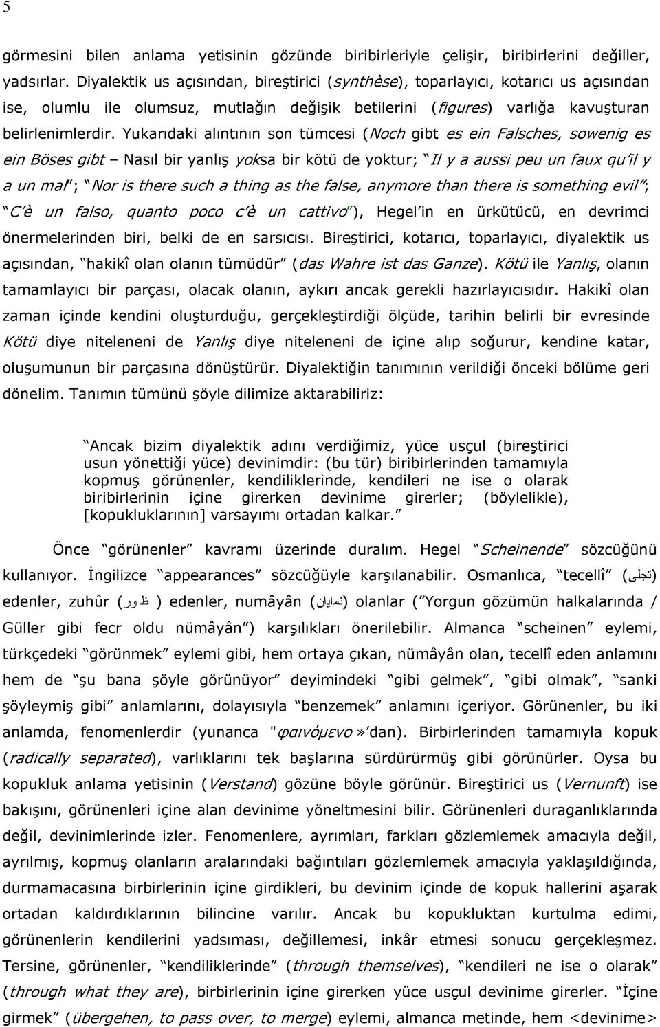 Yukarıdaki alıntının son tümcesi (Noch gibt es ein Falsches, sowenig es ein Böses gibt Nasıl bir yanlış yoksa bir kötü de yoktur; Il y a aussi peu un faux qu il y a un mal ; Nor is there such a thing