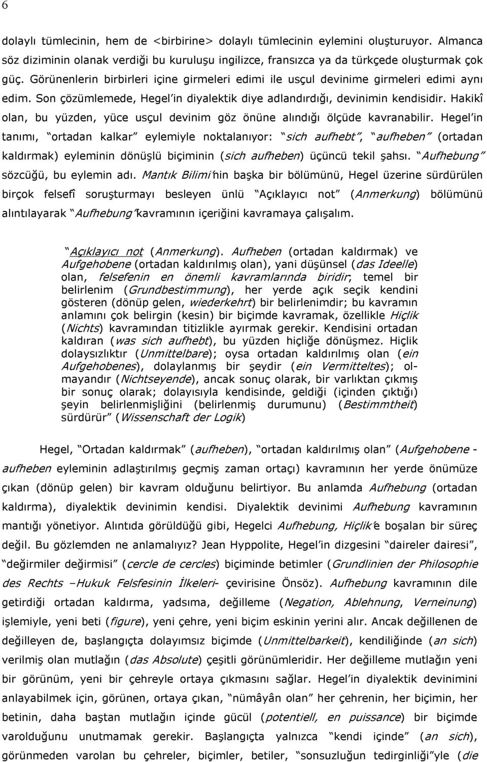 Hakikî olan, bu yüzden, yüce usçul devinim göz önüne alındığı ölçüde kavranabilir.