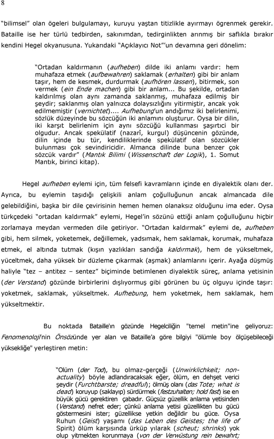 Yukarıdaki Açıklayıcı Not un devamına geri dönelim: Ortadan kaldırmanın (aufheben) dilde iki anlamı vardır: hem muhafaza etmek (aufbewahren) saklamak (erhalten) gibi bir anlam taşır, hem de kesmek,