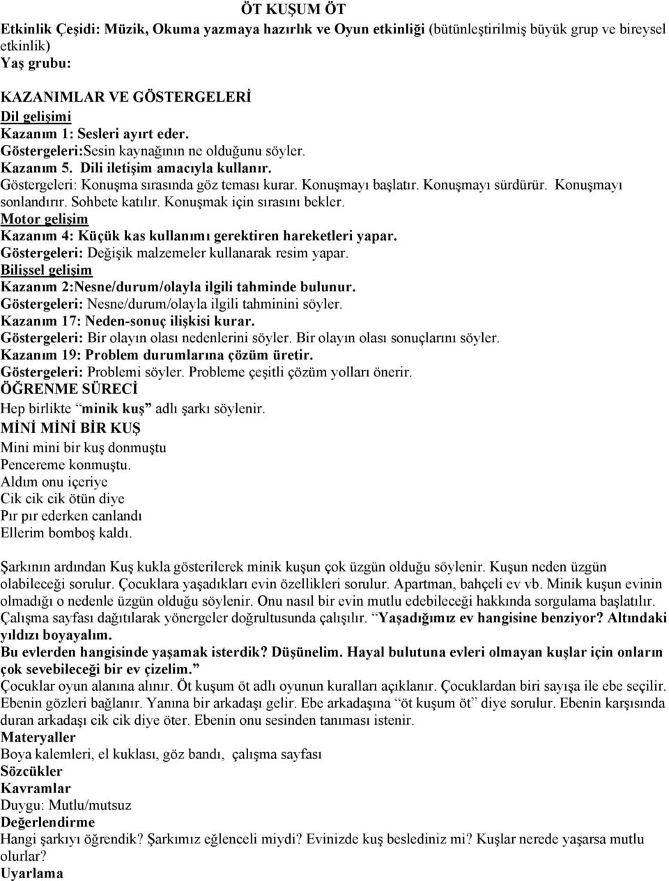 Konuşmayı sonlandırır. Sohbete katılır. Konuşmak için sırasını bekler. Motor gelişim Kazanım 4: Küçük kas kullanımı gerektiren hareketleri yapar.