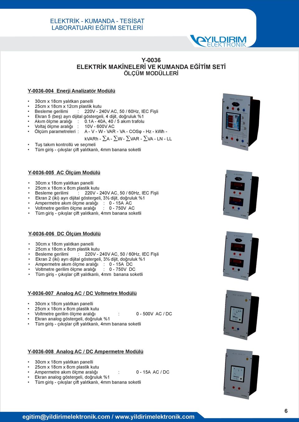 1A - 40A, 40 / 5 akım trafolu Voltaj ölçme aralığı : 10V - 600V AC Ölçüm parametreleri : A - V - W - VAR - VA - COSφ - Hz - kwh - kvarh - A - W - VAR - VA - LN - LL Tuş takım kontrollü ve seçmeli