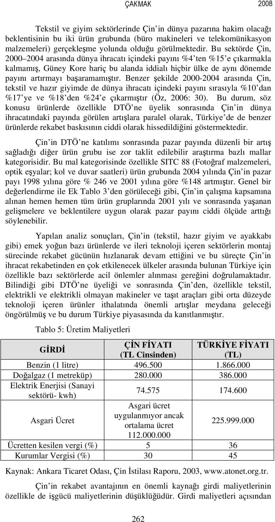 Bu sektörde Çin, 2000 2004 arasında dünya ihracatı içindeki payını %4 ten %15 e çıkarmakla kalmamış, Güney Kore hariç bu alanda iddialı hiçbir ülke de aynı dönemde payını artırmayı başaramamıştır.