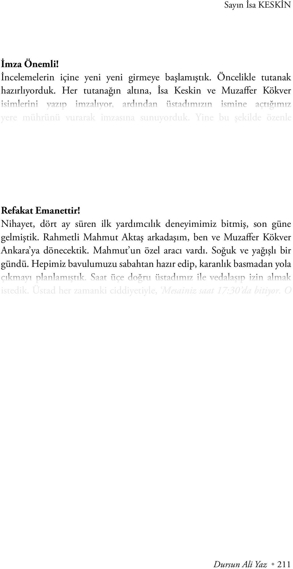 Yine bu şekilde özenle hazırladığımız bir tutanağı kendisine uzattık. Daha okumadan, elindeki tutanağı yırtarak bize döndü, Mührün üzerine imza atmanıza daha çok var. Kaleminize dikkat edin!