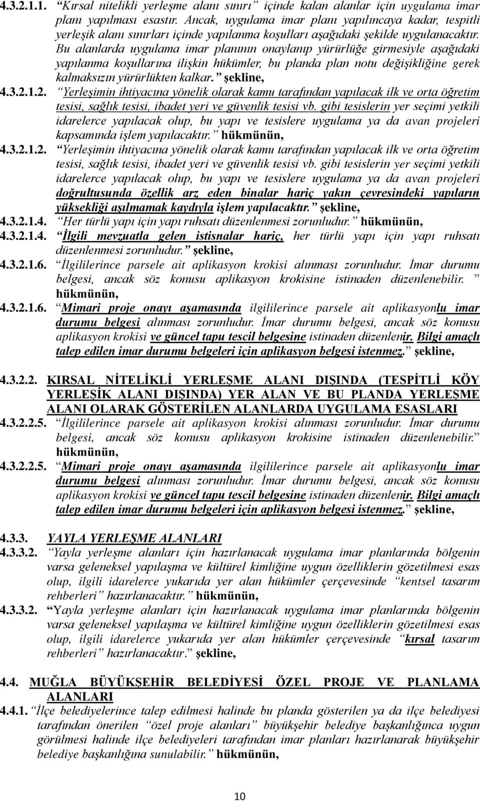 Bu alanlarda uygulama imar planının onaylanıp yürürlüğe girmesiyle aşağıdaki yapılanma koşullarına ilişkin hükümler, bu planda plan notu değişikliğine gerek kalmaksızın yürürlükten kalkar. şekline, 4.