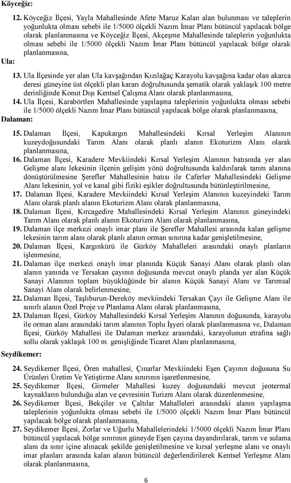 Köyceğiz İlçesi, Akçeşme Mahallesinde taleplerin yoğunlukta olması sebebi ile 1/5000 ölçekli Nazım İmar Planı bütüncül yapılacak bölge olarak planlanmasına, Ula: 13.