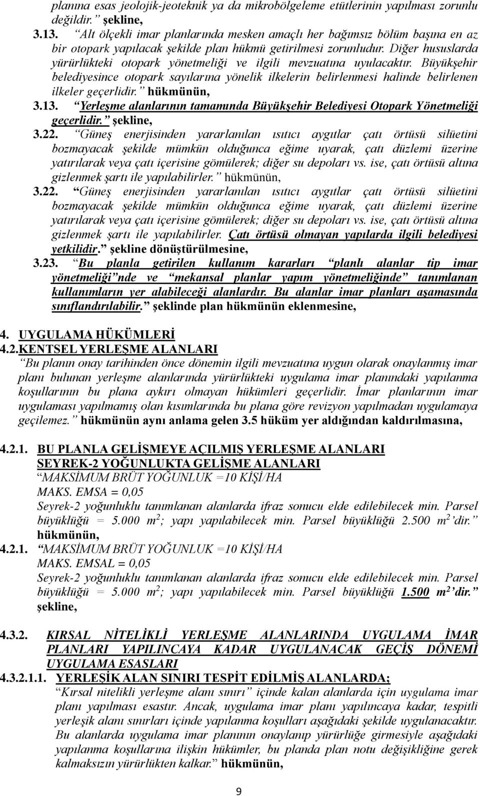 Diğer hususlarda yürürlükteki otopark yönetmeliği ve ilgili mevzuatına uyulacaktır. Büyükşehir belediyesince otopark sayılarına yönelik ilkelerin belirlenmesi halinde belirlenen ilkeler geçerlidir.