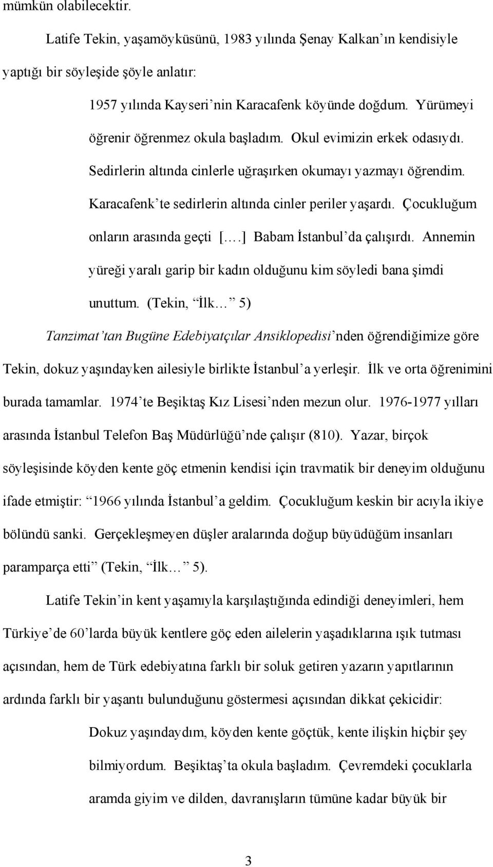 Çocukluğum onların arasında geçti [.] Babam İstanbul da çalışırdı. Annemin yüreği yaralı garip bir kadın olduğunu kim söyledi bana şimdi unuttum.