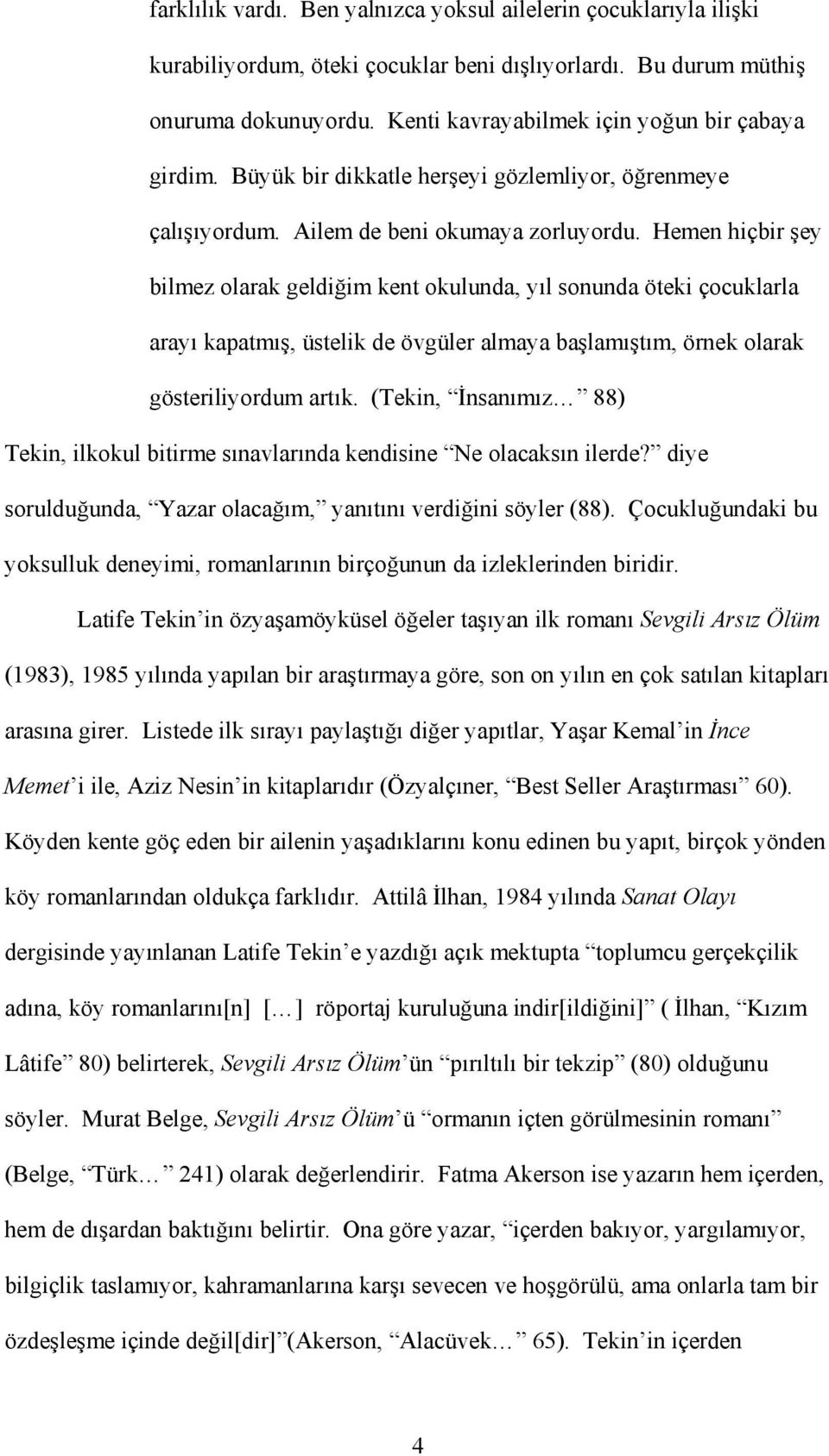 Hemen hiçbir şey bilmez olarak geldiğim kent okulunda, yıl sonunda öteki çocuklarla arayı kapatmış, üstelik de övgüler almaya başlamıştım, örnek olarak gösteriliyordum artık.