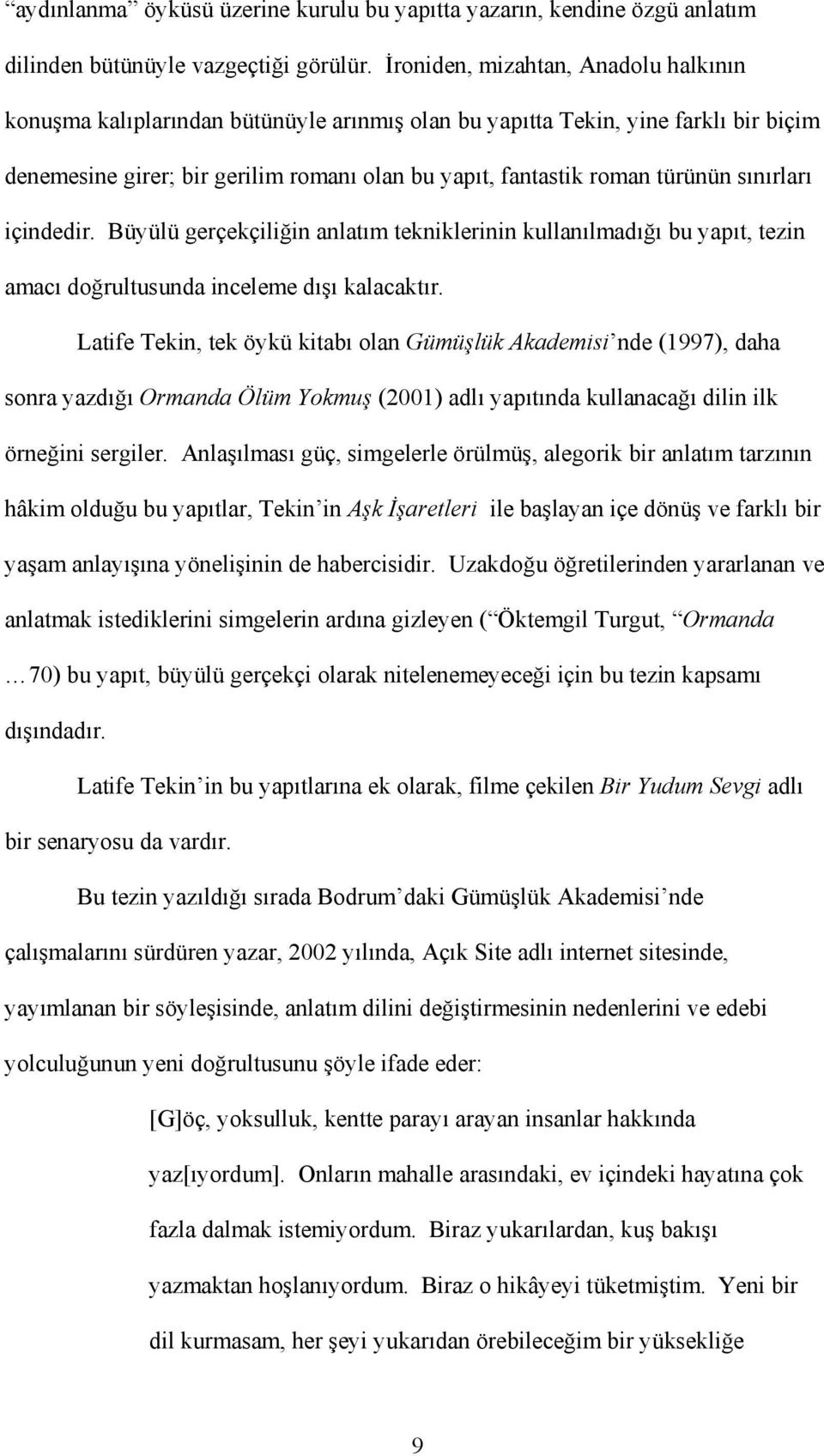 sınırları içindedir. Büyülü gerçekçiliğin anlatım tekniklerinin kullanılmadığı bu yapıt, tezin amacı doğrultusunda inceleme dışı kalacaktır.