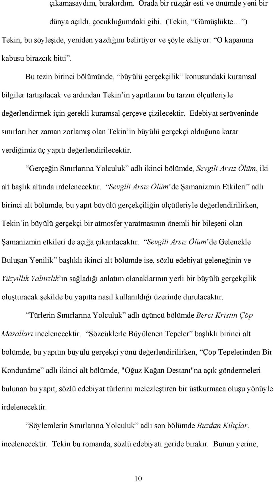 Bu tezin birinci bölümünde, büyülü gerçekçilik konusundaki kuramsal bilgiler tartışılacak ve ardından Tekin in yapıtlarını bu tarzın ölçütleriyle değerlendirmek için gerekli kuramsal çerçeve