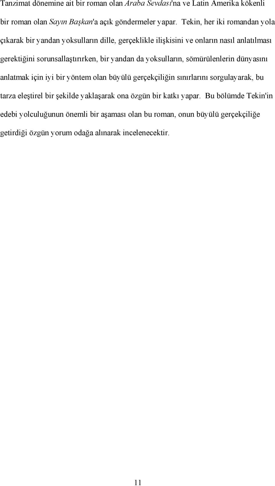 yandan da yoksulların, sömürülenlerin dünyasını anlatmak için iyi bir yöntem olan büyülü gerçekçiliğin sınırlarını sorgulayarak, bu tarza eleştirel bir şekilde