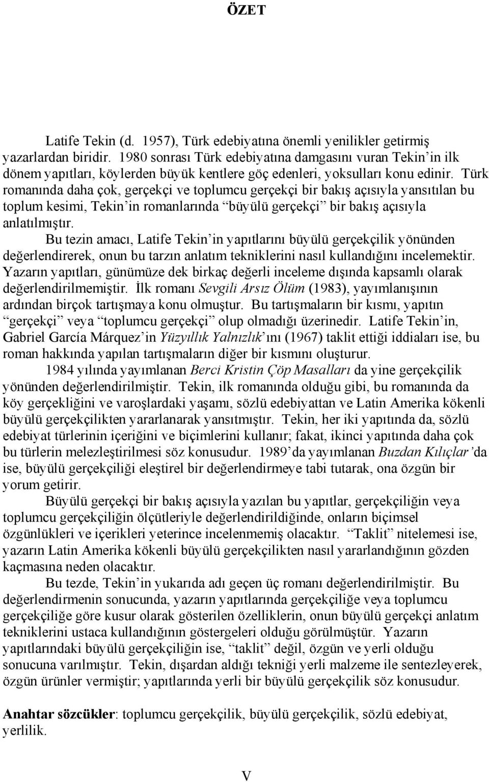 Türk romanında daha çok, gerçekçi ve toplumcu gerçekçi bir bakış açısıyla yansıtılan bu toplum kesimi, Tekin in romanlarında büyülü gerçekçi bir bakış açısıyla anlatılmıştır.