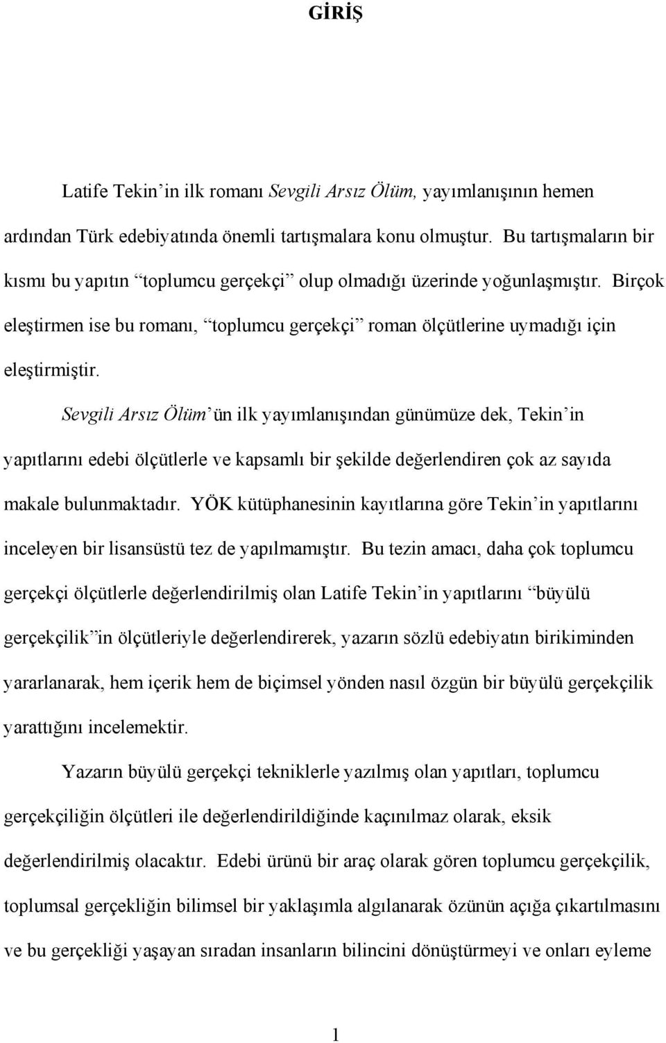 Sevgili Arsız Ölüm ün ilk yayımlanışından günümüze dek, Tekin in yapıtlarını edebi ölçütlerle ve kapsamlı bir şekilde değerlendiren çok az sayıda makale bulunmaktadır.