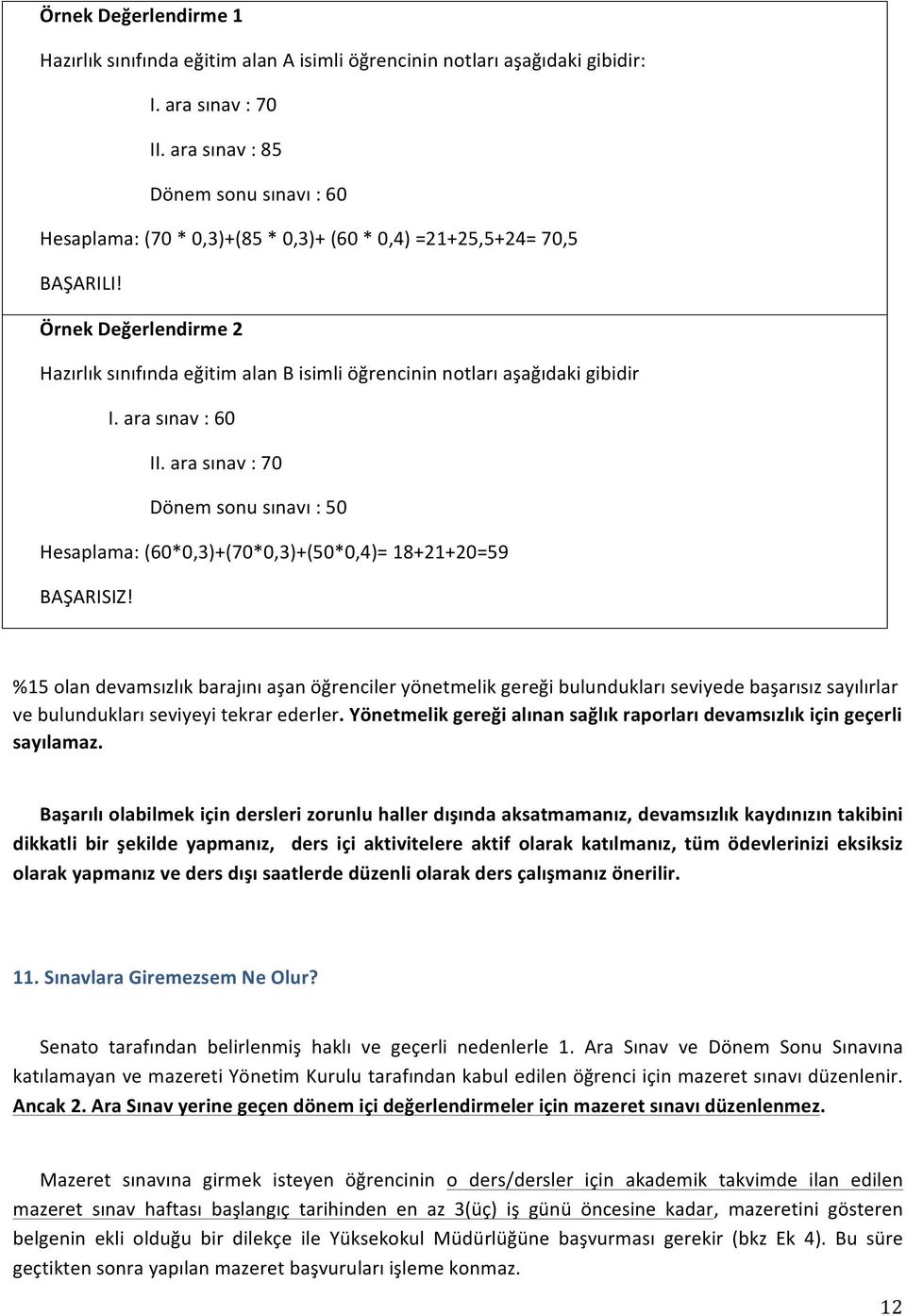 Örnek Değerlendirme 2 Hazırlık sınıfında eğitim alan B isimli öğrencinin ntları aşağıdaki gibidir I. ara sınav : 60 II.