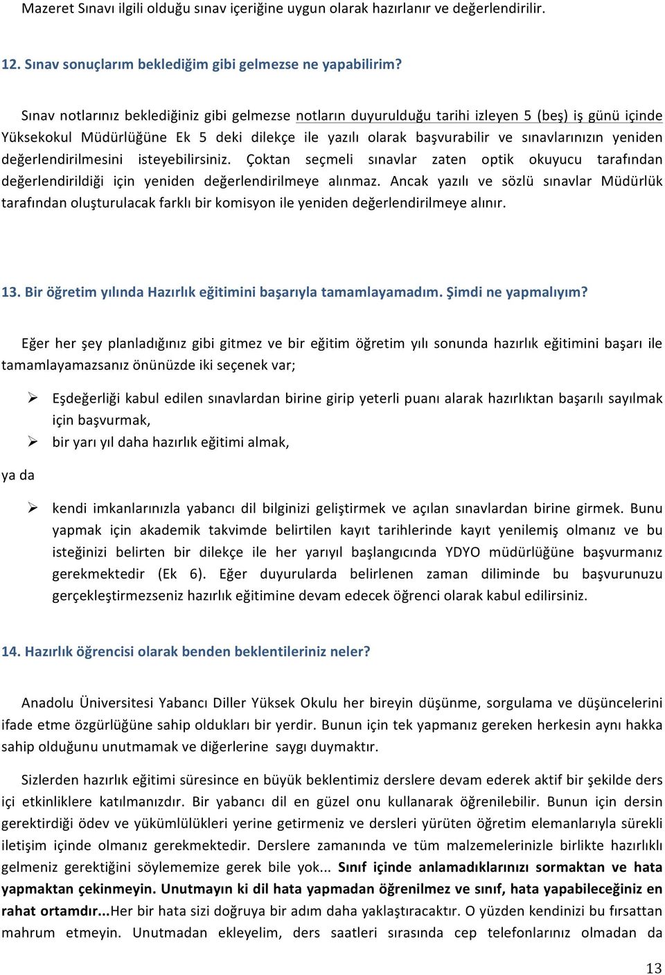 değerlendirilmesini isteyebilirsiniz. Çktan seçmeli sınavlar zaten ptik kuyucu tarafından değerlendirildiği için yeniden değerlendirilmeye alınmaz.