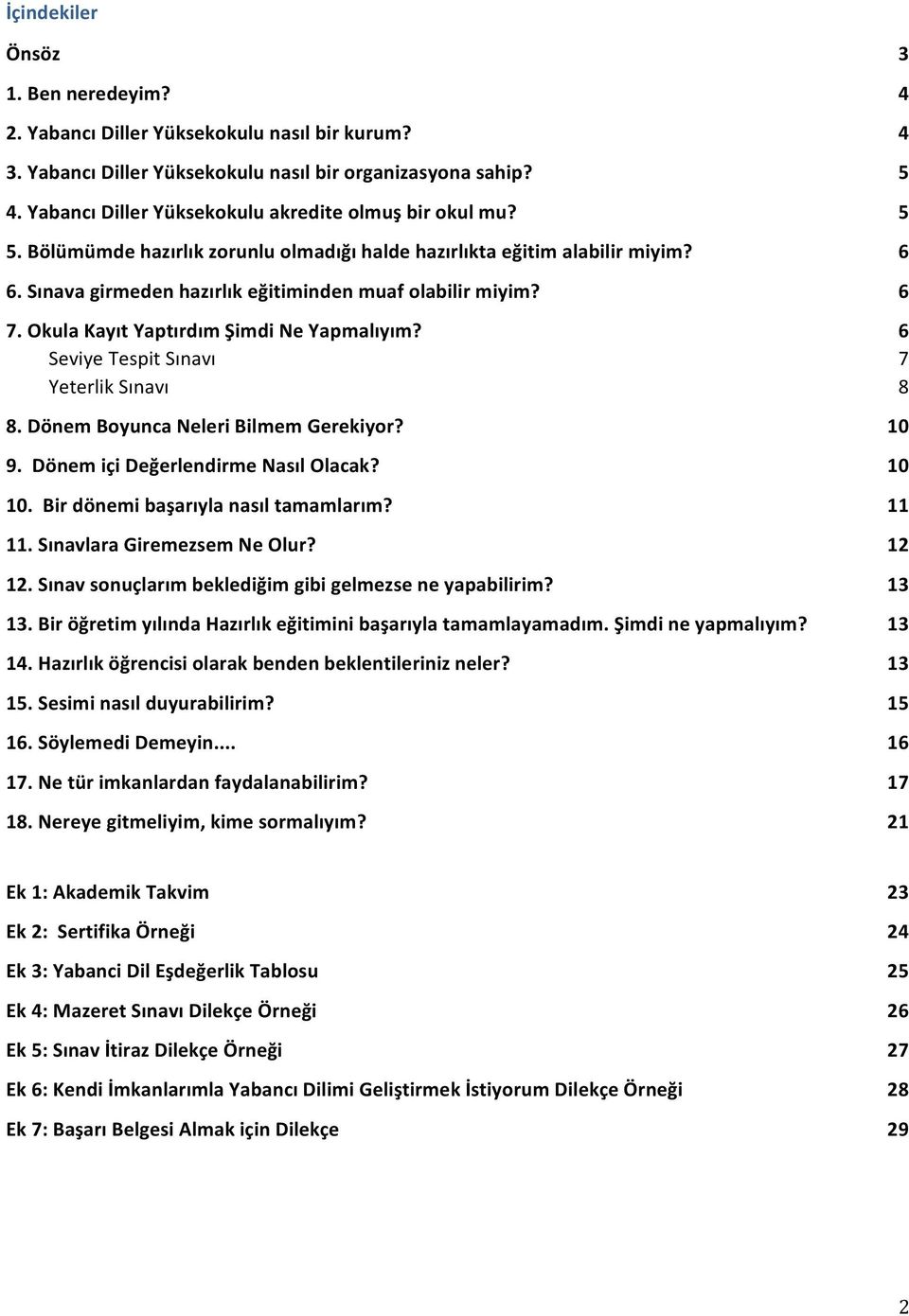 Okula Kayıt Yaptırdım Şimdi Ne Yapmalıyım? 6 Seviye Tespit Sınavı 7 Yeterlik Sınavı 8 8. Dönem Byunca Neleri Bilmem Gerekiyr? 10 9. Dönem içi Değerlendirme Nasıl Olacak? 10 10.