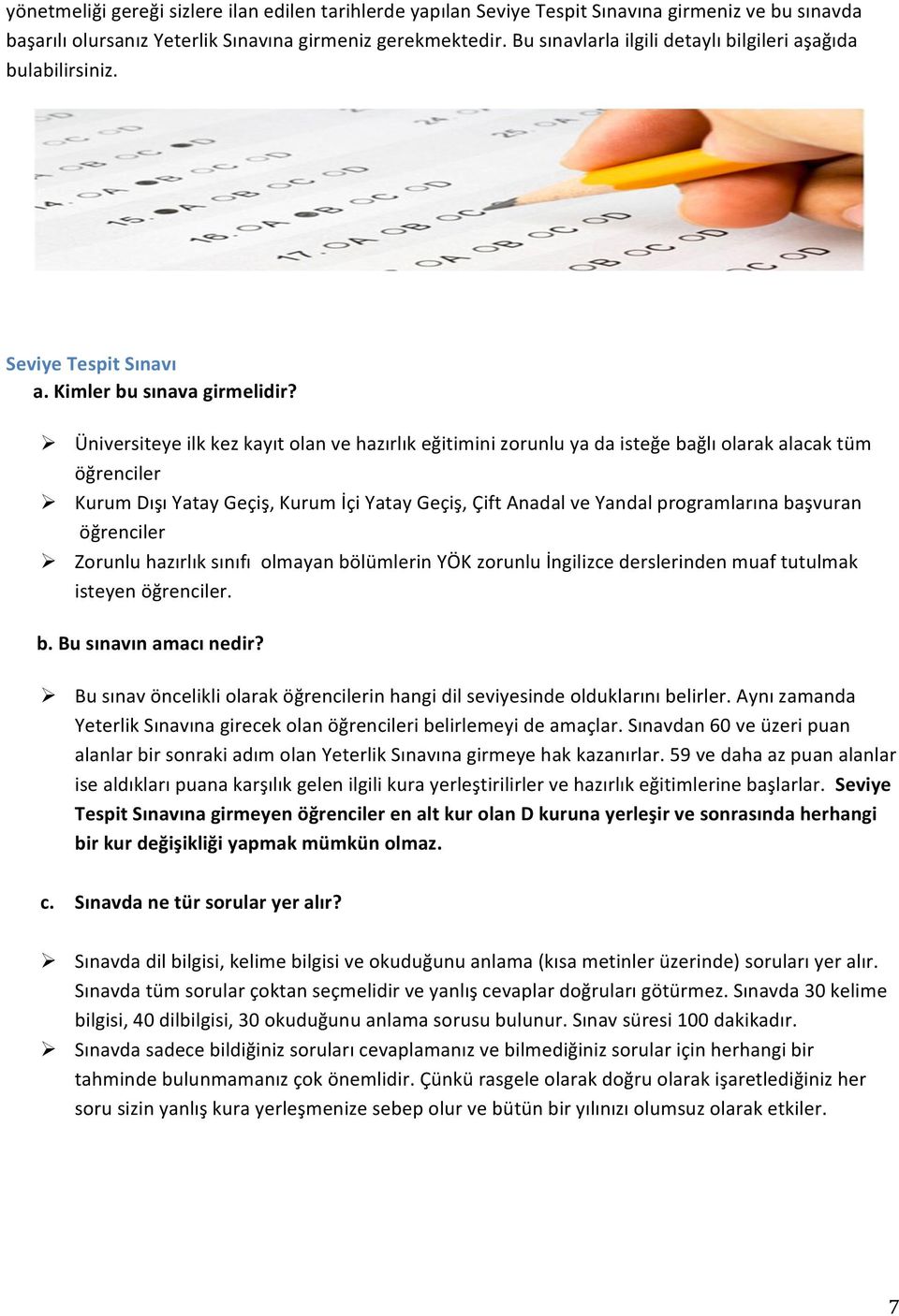 Ø Üniversiteye ilk kez kayıt lan ve hazırlık eğitimini zrunlu ya da isteğe bağlı larak alacak tüm öğrenciler Ø Kurum Dışı Yatay Geçiş, Kurum İçi Yatay Geçiş, Çift Anadal ve Yandal prgramlarına